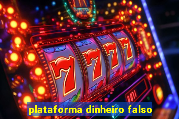 plataforma dinheiro falso